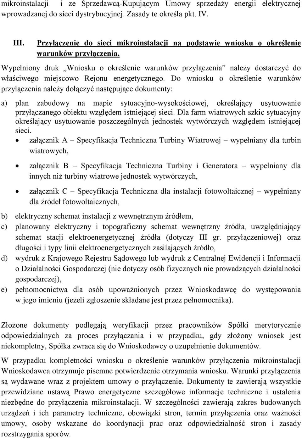 Wypełniony druk Wniosku o określenie warunków przyłączenia należy dostarczyć do właściwego miejscowo Rejonu energetycznego.