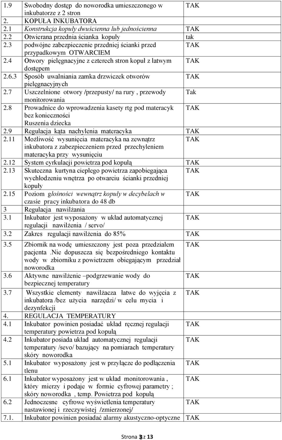 3 Sposób uwalniania zamka drzwiczek otworów pielęgnacyjnych 2.7 Uszczelnione otwory /przepusty/ na rury, przewody Tak monitorowania 2.