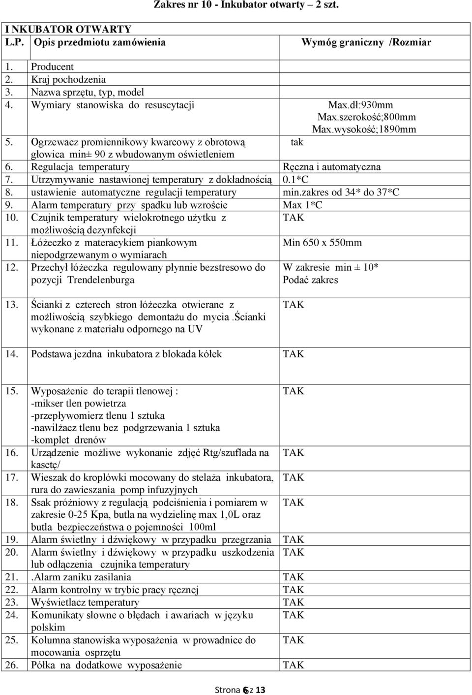 Regulacja temperatury Ręczna i automatyczna 7. Utrzymywanie nastawionej temperatury z dokładnością 0.1*C 8. ustawienie automatyczne regulacji temperatury min.zakres od 34* do 37*C 9.