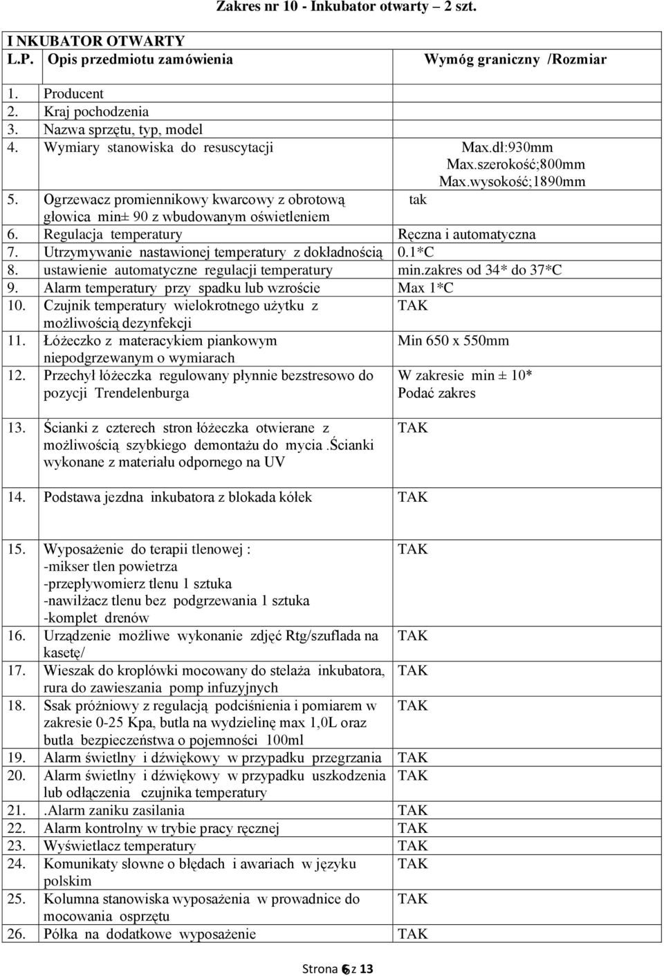 Regulacja temperatury Ręczna i automatyczna 7. Utrzymywanie nastawionej temperatury z dokładnością 0.1*C 8. ustawienie automatyczne regulacji temperatury min.zakres od 34* do 37*C 9.