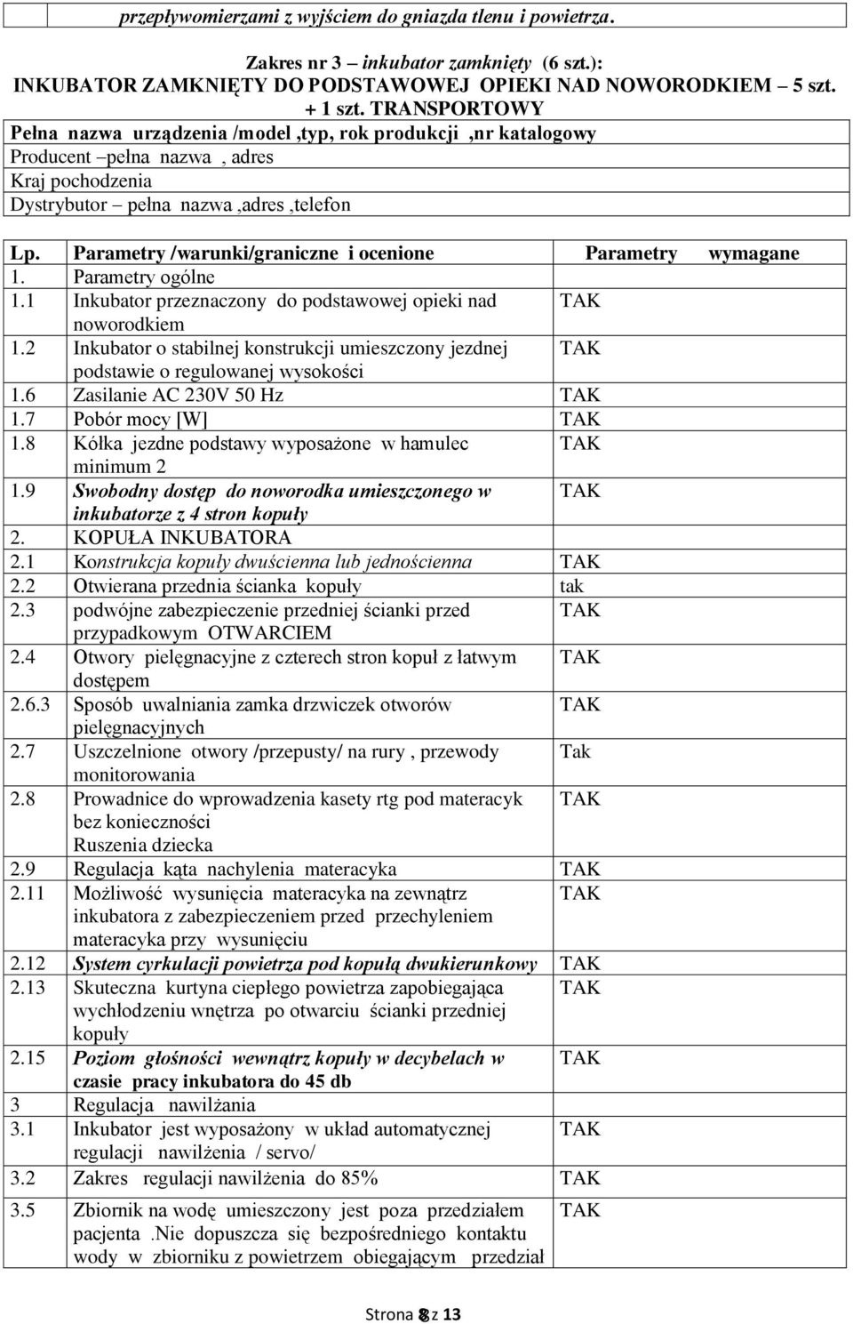 Parametry /warunki/graniczne i ocenione Parametry wymagane 1. Parametry ogólne 1.1 Inkubator przeznaczony do podstawowej opieki nad noworodkiem 1.