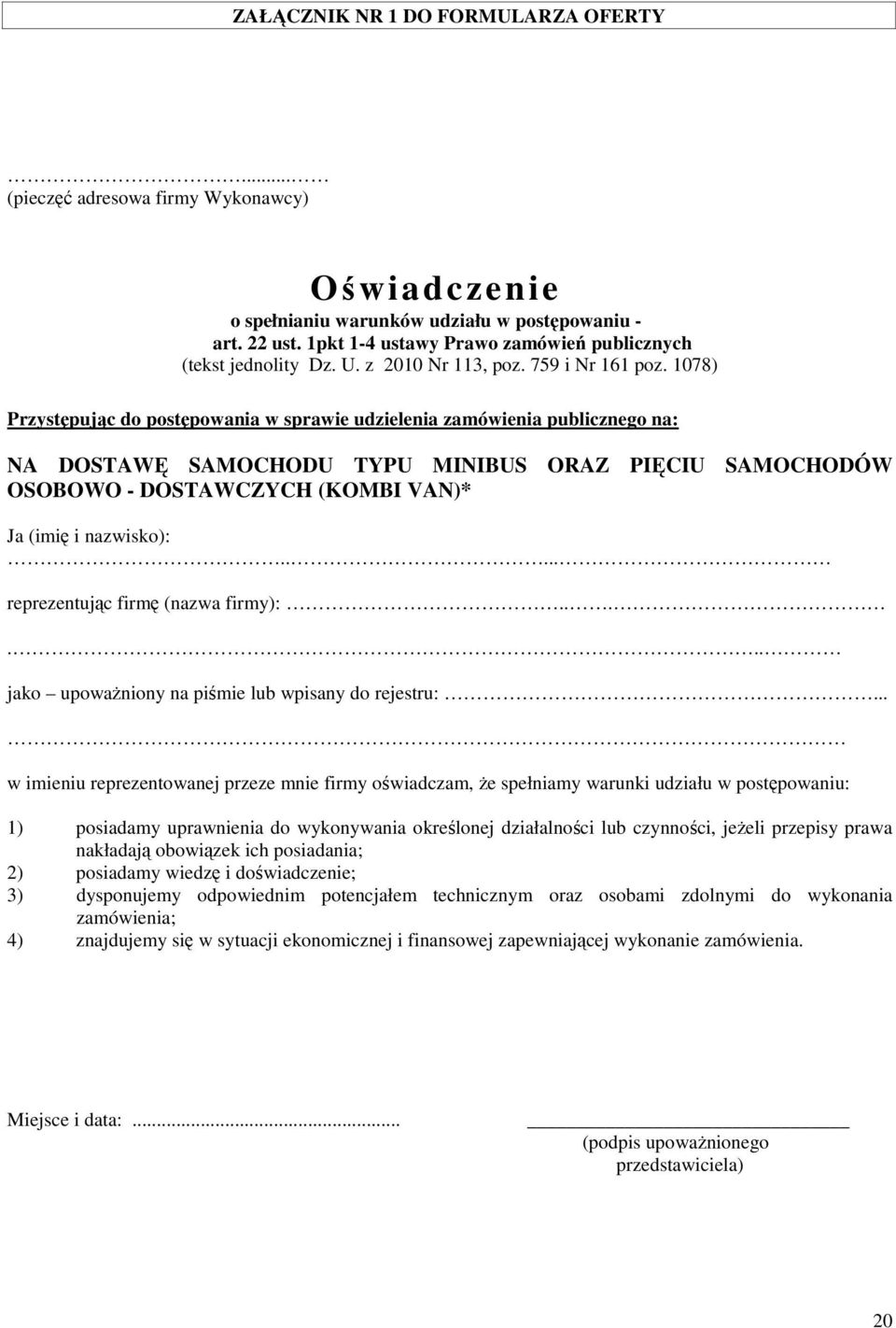 1078) Przystępując do postępowania w sprawie udzielenia zamówienia publicznego na: NA DOSTAWĘ SAMOCHODU TYPU MINIBUS ORAZ PIĘCIU SAMOCHODÓW OSOBOWO - DOSTAWCZYCH (KOMBI VAN)* Ja (imię i nazwisko):.