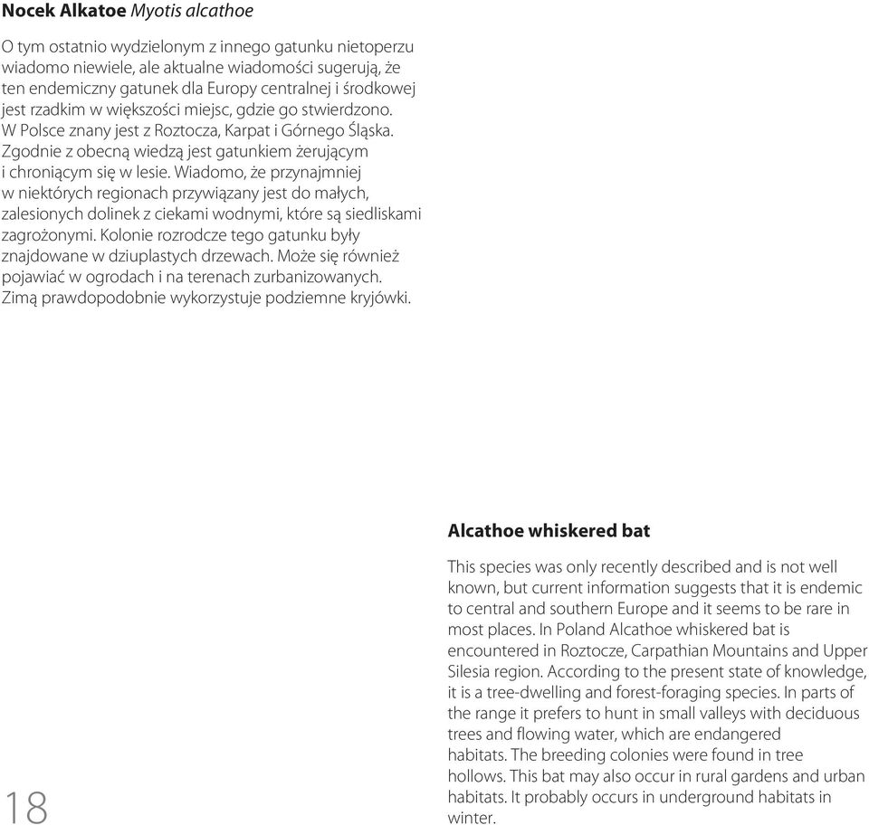 Wiadomo, że przynajmniej w niektórych regionach przywiązany jest do małych, zalesionych dolinek z ciekami wodnymi, które są siedliskami zagrożonymi.