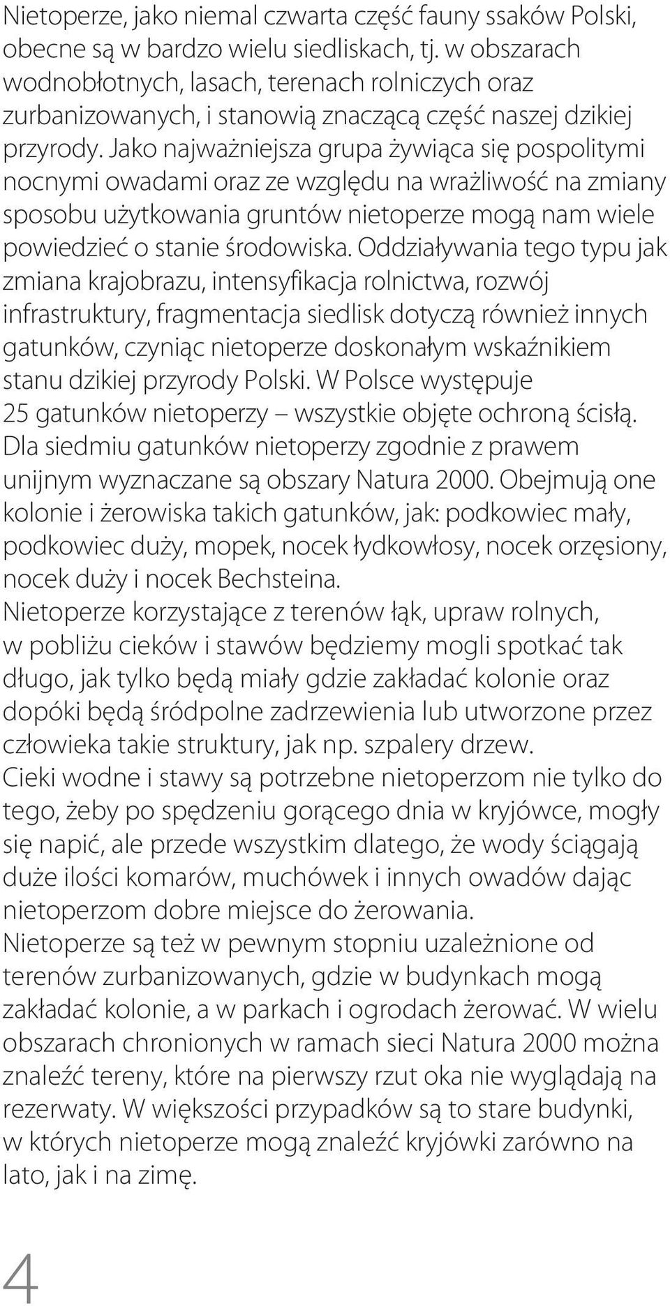 Jako najważniejsza grupa żywiąca się pospolitymi nocnymi owadami oraz ze względu na wrażliwość na zmiany sposobu użytkowania gruntów nietoperze mogą nam wiele powiedzieć o stanie środowiska.