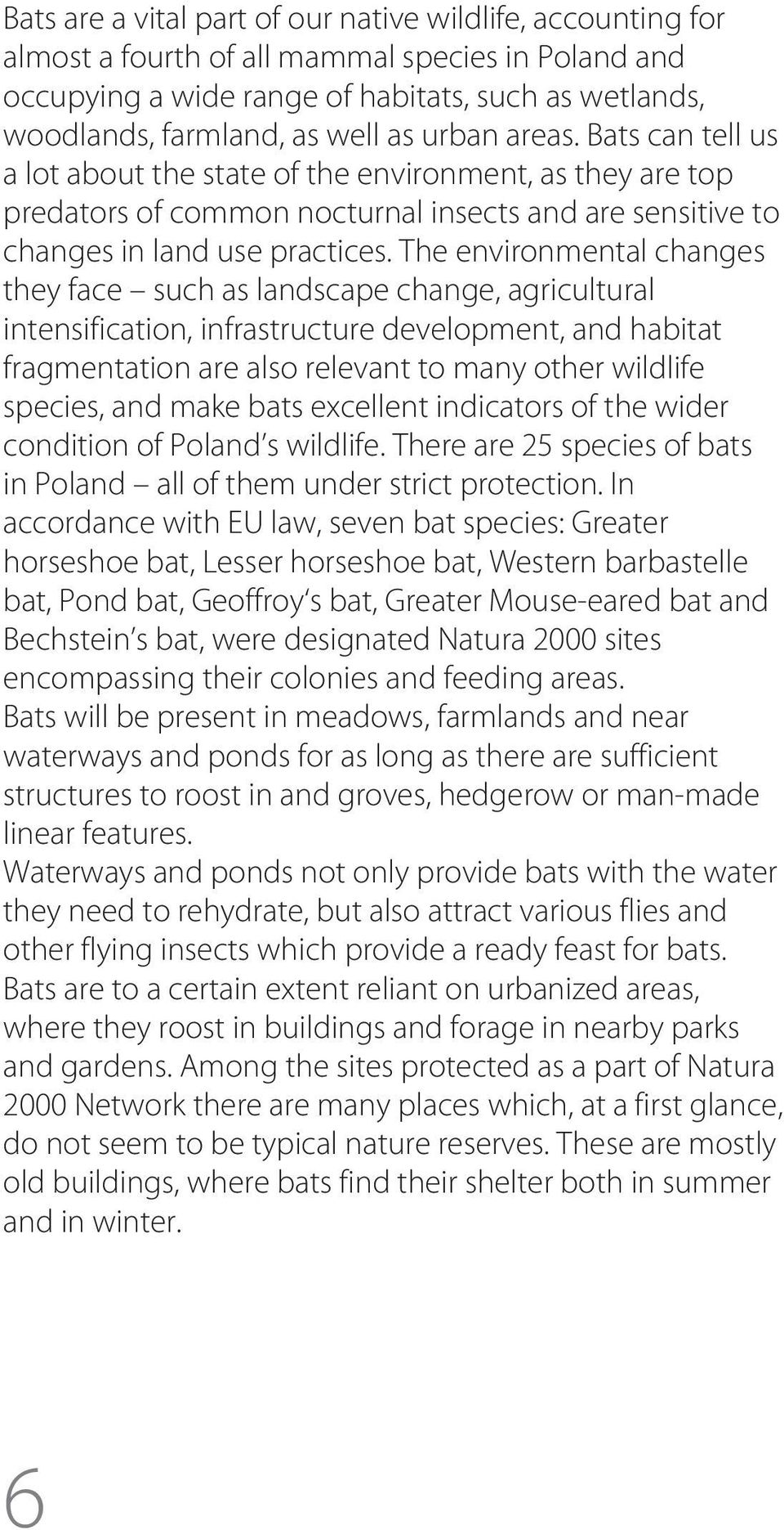 The environmental changes they face such as landscape change, agricultural intensification, infrastructure development, and habitat fragmentation are also relevant to many other wildlife species, and