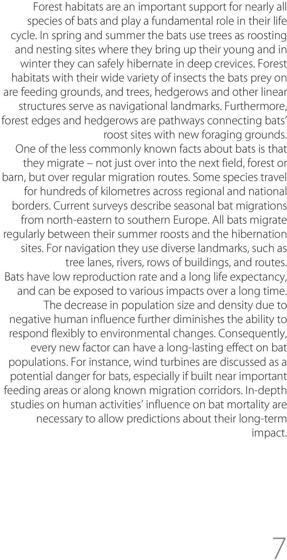 Forest habitats with their wide variety of insects the bats prey on are feeding grounds, and trees, hedgerows and other linear structures serve as navigational landmarks.