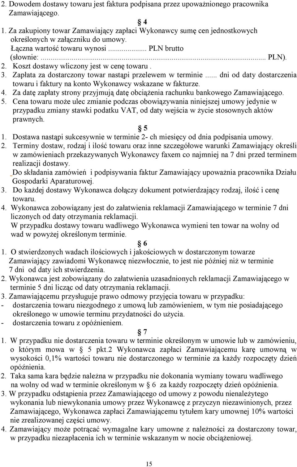 Koszt dostawy wliczony jest w cenę towaru. 3. Zapłata za dostarczony towar nastąpi przelewem w terminie... dni od daty dostarczenia towaru i faktury na konto Wykonawcy wskazane w fakturze. 4.