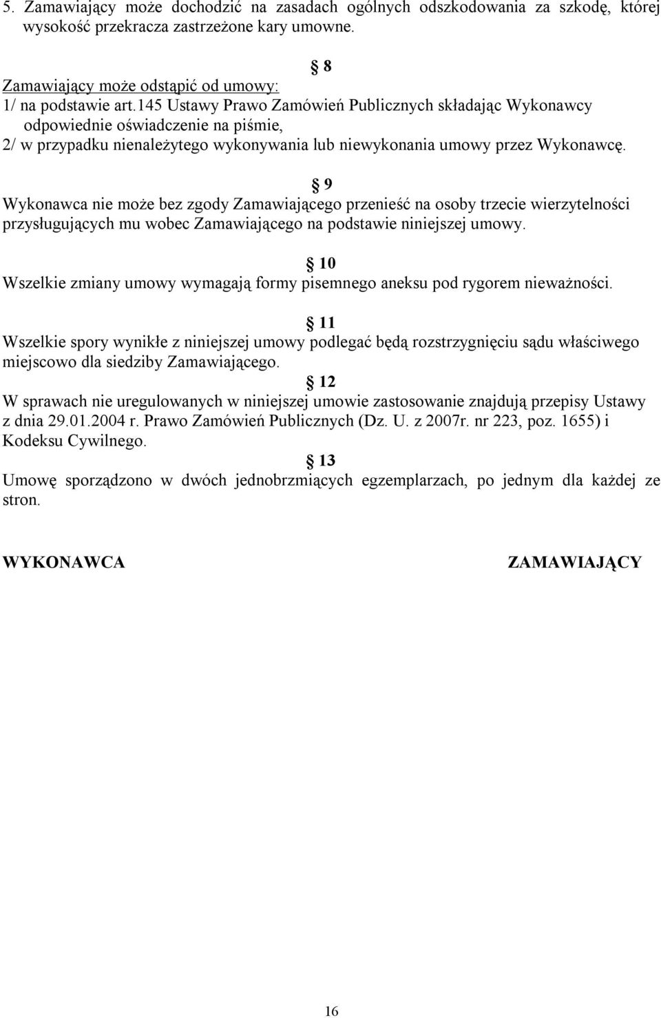 9 Wykonawca nie może bez zgody Zamawiającego przenieść na osoby trzecie wierzytelności przysługujących mu wobec Zamawiającego na podstawie niniejszej umowy.