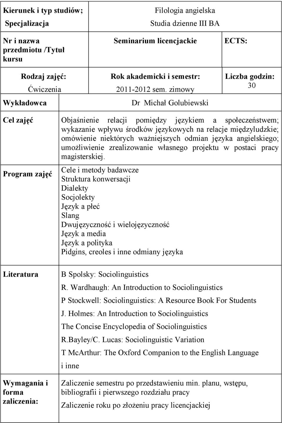 zimowy Dr Michał Golubiewski ECTS: Liczba godzin: 30 Cel zajęć Program zajęć Literatura Wymagania i forma zaliczenia: Objaśnienie relacji pomiędzy językiem a społeczeństwem; wykazanie wpływu środków