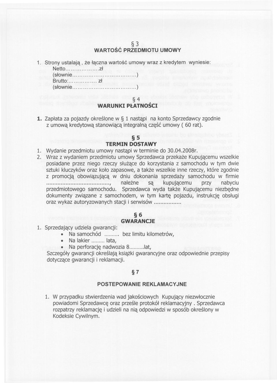 5 TERMIN DOSTAWY 1. Wydanie przedmiotu umowy nastapi w terminie do 30.04.2008r. 2.