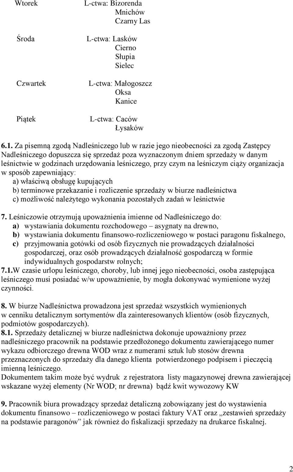 leśniczego, przy czym na leśniczym ciąży organizacja w sposób zapewniający: a) właściwą obsługę kupujących b) terminowe przekazanie i rozliczenie sprzedaży w biurze nadleśnictwa c) możliwość