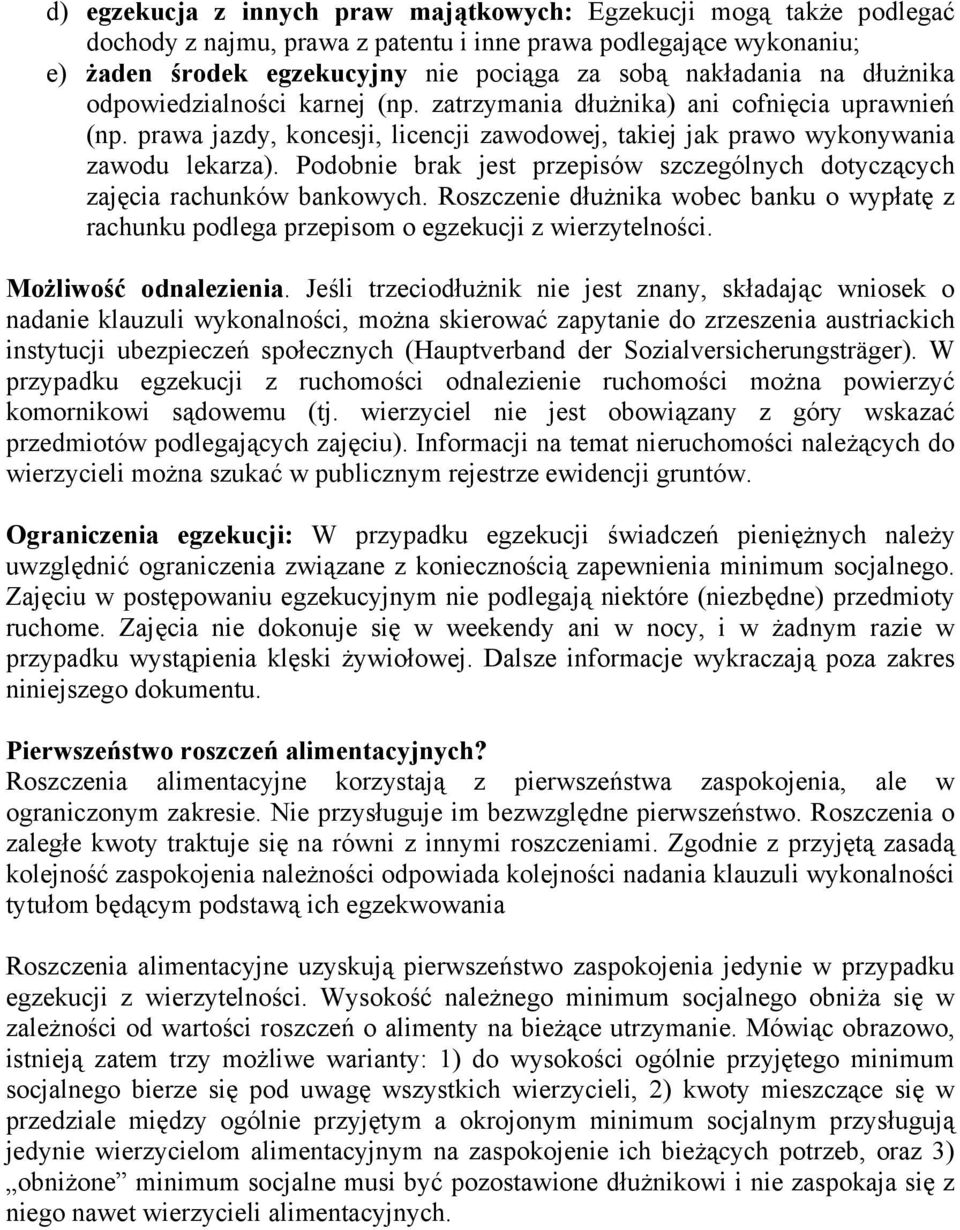 Podobnie brak jest przepisów szczególnych dotyczących zajęcia rachunków bankowych. Roszczenie dłużnika wobec banku o wypłatę z rachunku podlega przepisom o egzekucji z wierzytelności.