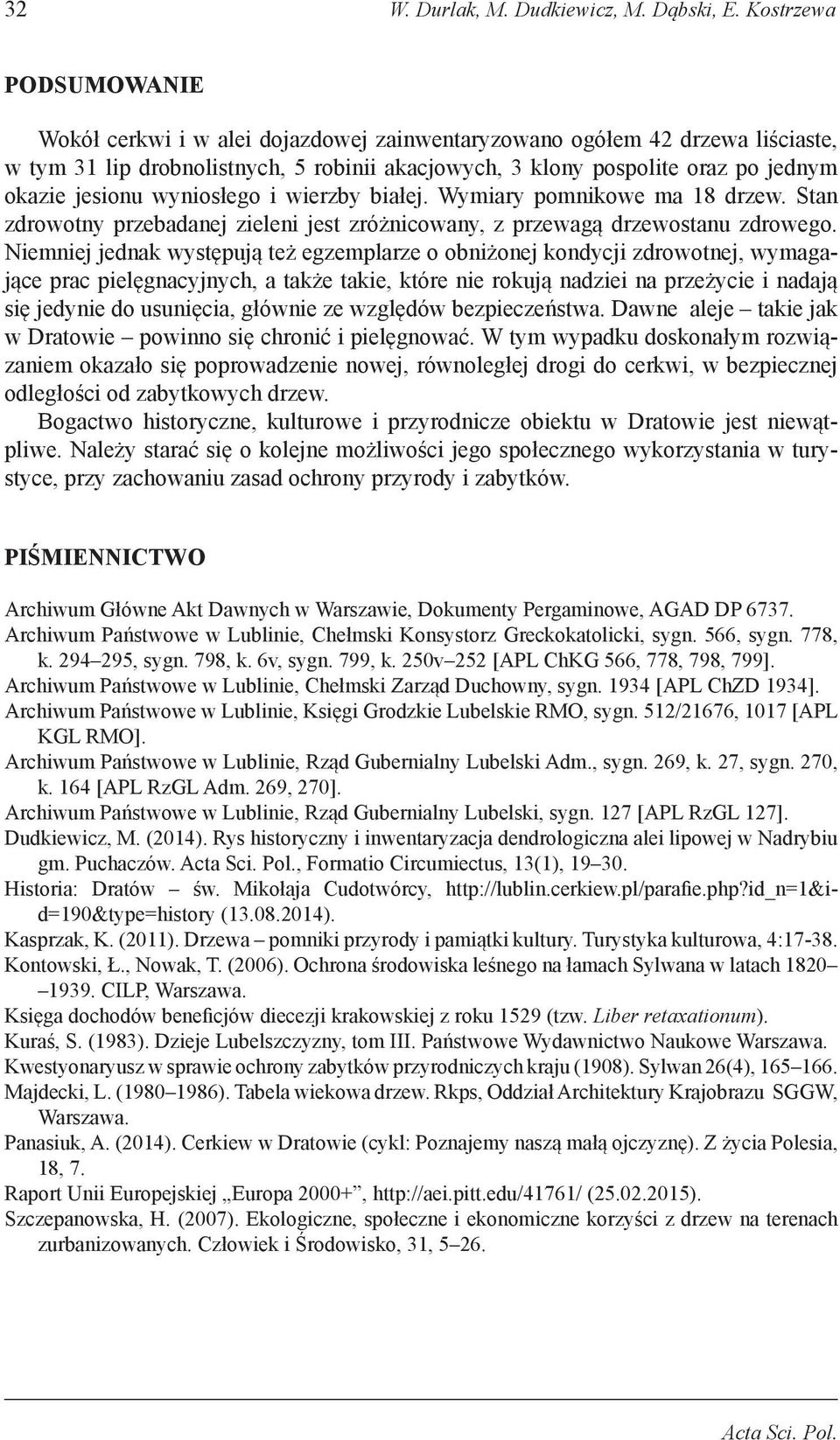 jesionu wyniosłego i wierzby białej. Wymiary pomnikowe ma 18 drzew. Stan zdrowotny przebadanej zieleni jest zróżnicowany, z przewagą drzewostanu zdrowego.