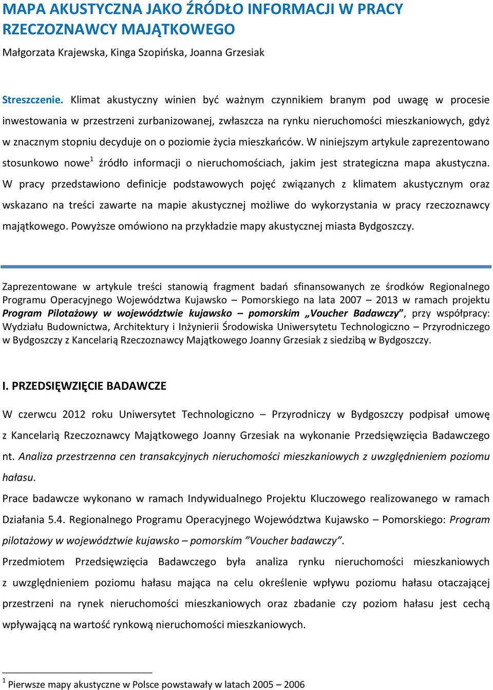 on o poziomie życia mieszkańców. W niniejszym artykule zaprezentowano stosunkowo nowe 1 źródło informacji o nieruchomościach, jakim jest strategiczna mapa akustyczna.
