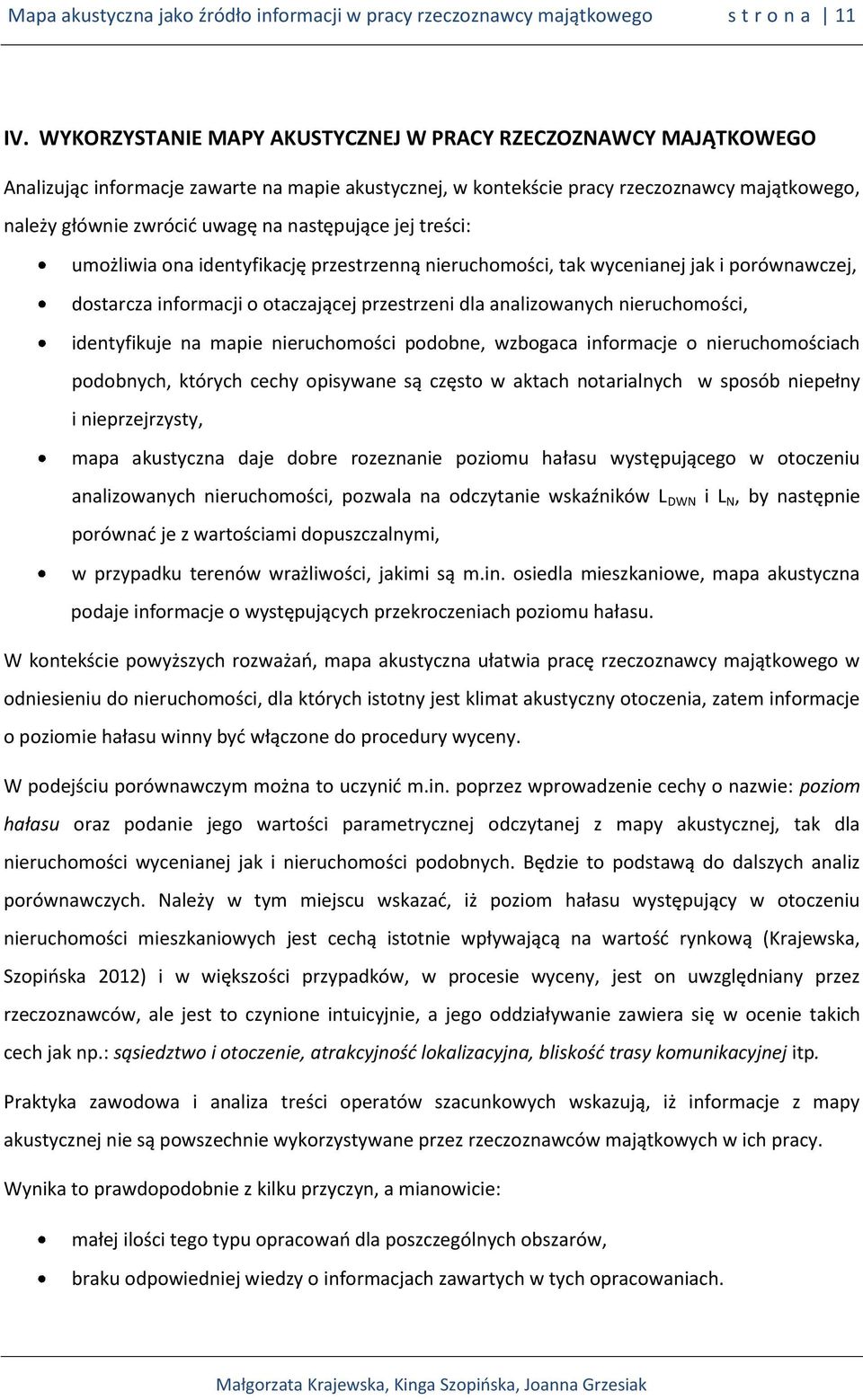 następujące jej treści: umożliwia ona identyfikację przestrzenną nieruchomości, tak wycenianej jak i porównawczej, dostarcza informacji o otaczającej przestrzeni dla analizowanych nieruchomości,