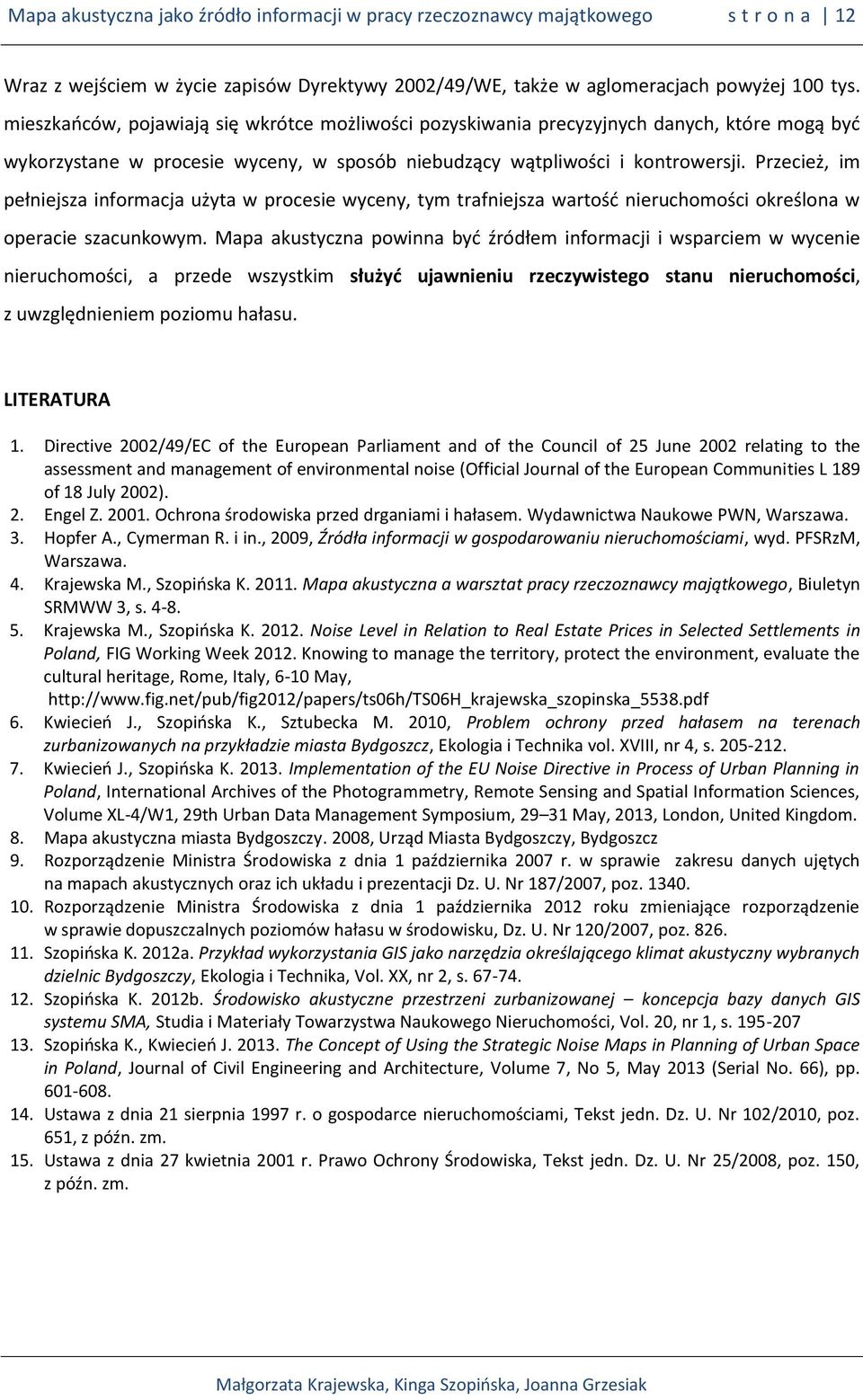 Przecież, im pełniejsza informacja użyta w procesie wyceny, tym trafniejsza wartość nieruchomości określona w operacie szacunkowym.
