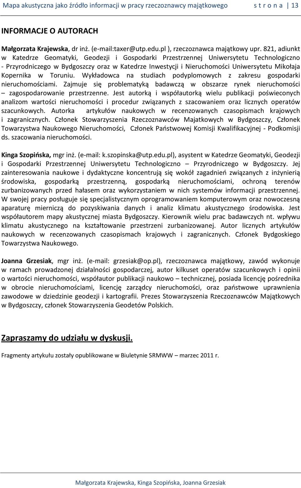 Kopernika w Toruniu. Wykładowca na studiach podyplomowych z zakresu gospodarki nieruchomościami. Zajmuje się problematyką badawczą w obszarze rynek nieruchomości zagospodarowanie przestrzenne.