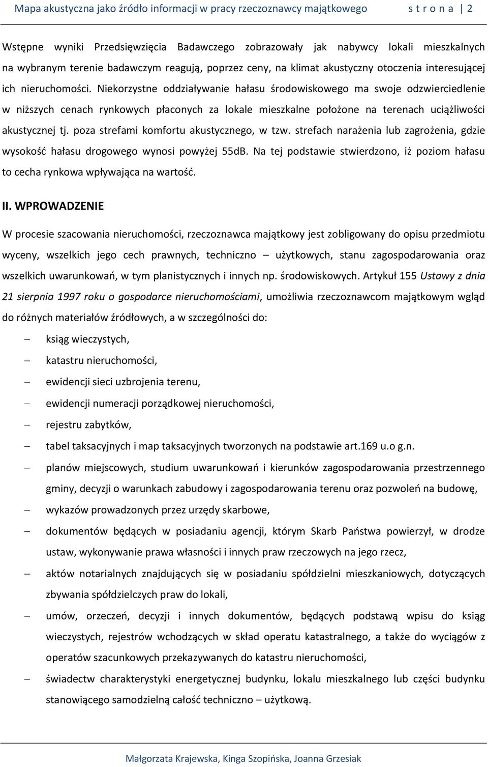 Niekorzystne oddziaływanie hałasu środowiskowego ma swoje odzwierciedlenie w niższych cenach rynkowych płaconych za lokale mieszkalne położone na terenach uciążliwości akustycznej tj.