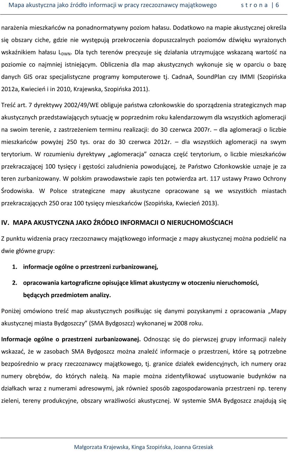 Dla tych terenów precyzuje się działania utrzymujące wskazaną wartość na poziomie co najmniej istniejącym.