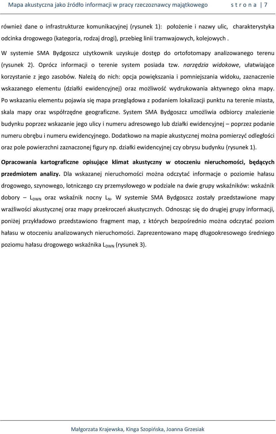 Oprócz informacji o terenie system posiada tzw. narzędzia widokowe, ułatwiające korzystanie z jego zasobów.
