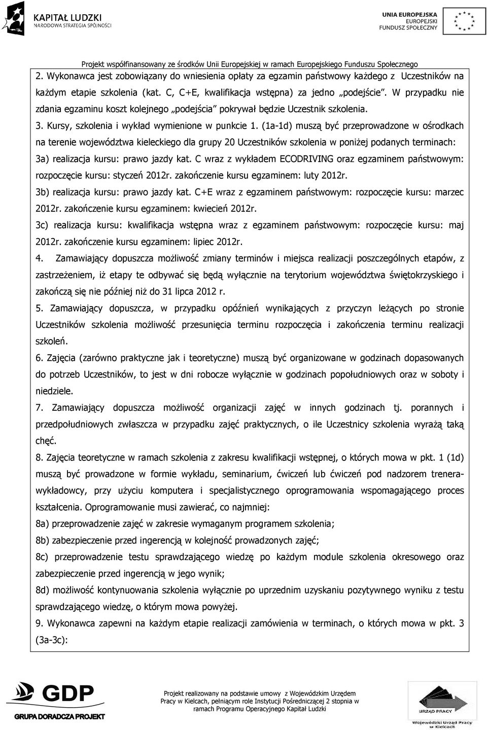 (1a-1d) muszą być przeprowadzone w ośrodkach na terenie województwa kieleckiego dla grupy 20 Uczestników szkolenia w poniŝej podanych terminach: 3a) realizacja kursu: prawo jazdy kat.