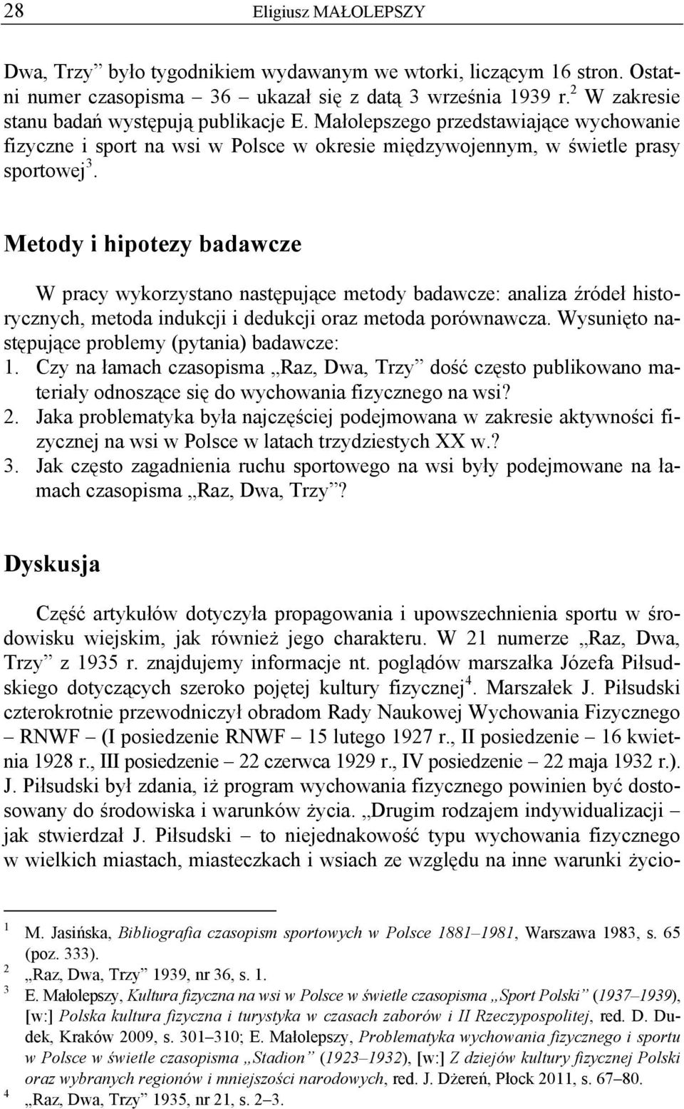 Metody i hipotezy badawcze W pracy wykorzystano następujące metody badawcze: analiza źródeł historycznych, metoda indukcji i dedukcji oraz metoda porównawcza.