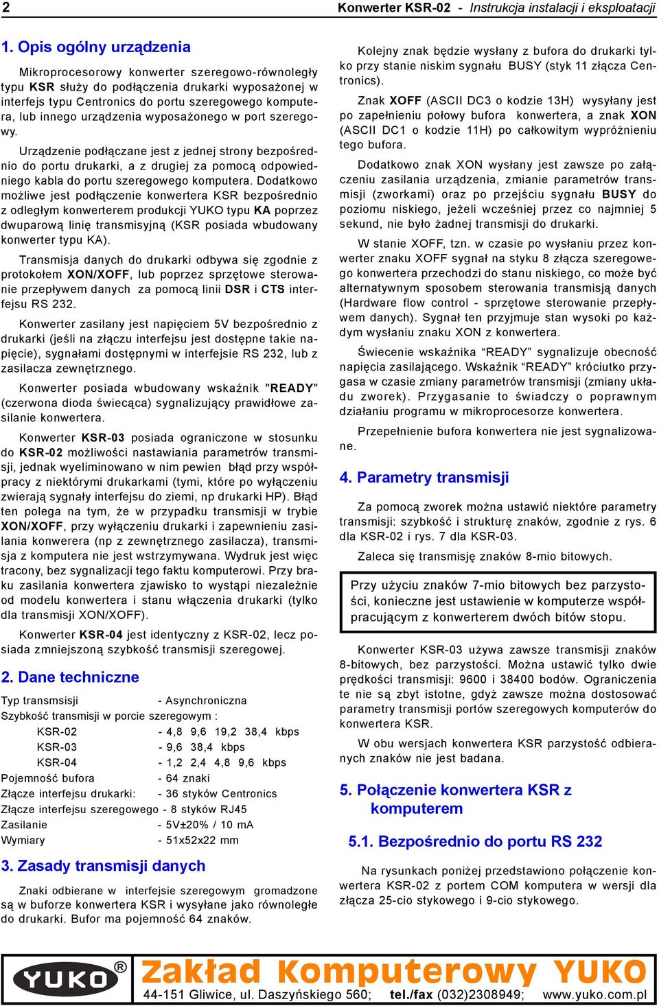 urz¹dzenia wyposa onego w port szeregowy. Urz¹dzenie pod³¹czane jest z jednej strony bezpoœrednio do portu drukarki, a z drugiej za pomoc¹ odpowiedniego kabla do portu szeregowego komputera.