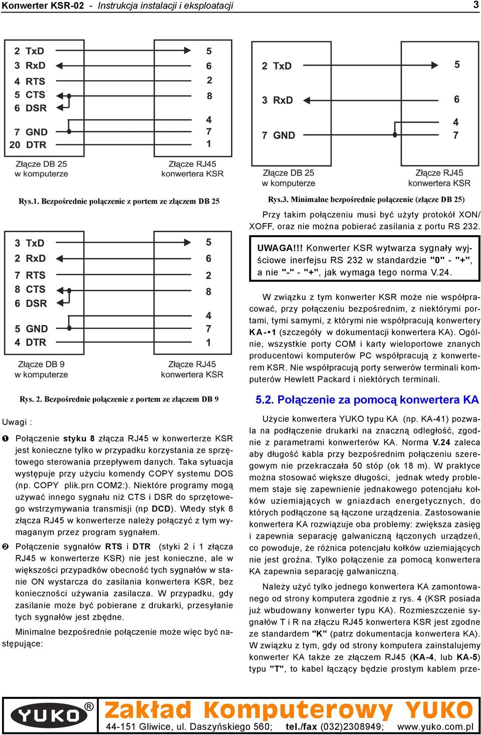 Minimalne bezpoœrednie po³¹czenie (z³¹cze DB 25) Przy takim po³¹czeniu musi byæ u yty protokó³ XON/ XOFF, oraz nie mo na pobieraæ zasilania z portu RS 232. UWAGA!