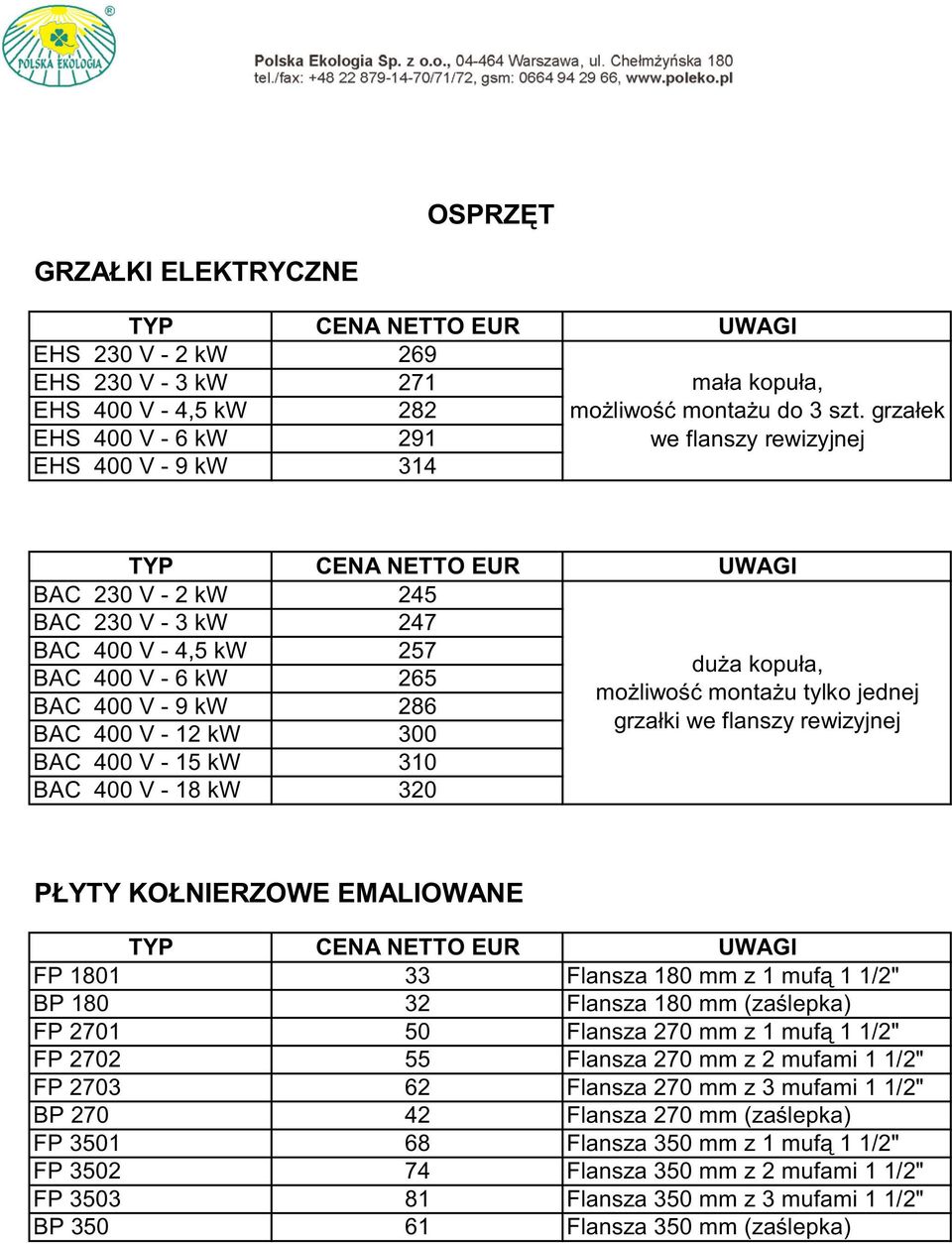 320 UWAGI du a kopu a, mo liwo monta u tylko jednej grza ki we flanszy rewizyjnej YTY KO NIERZOWE EMALIOWANE UWAGI FP 1801 33 Flansza 180 mm z 1 muf 1 1/2" BP 180 32 Flansza 180 mm (za lepka) FP 2701