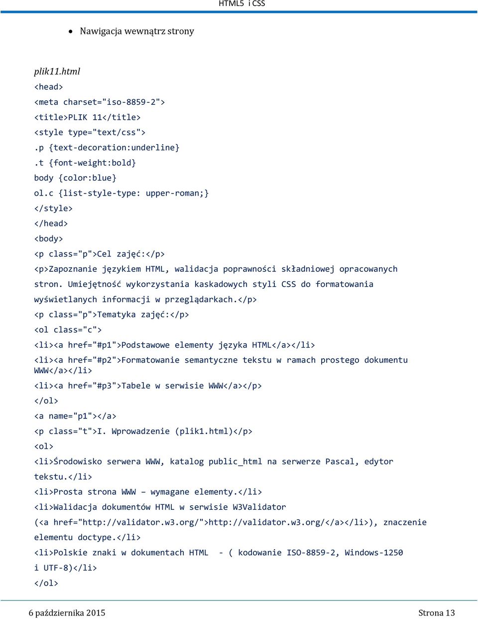 Umiejętność wykorzystania kaskadowych styli CSS do formatowania wyświetlanych informacji w przeglądarkach.