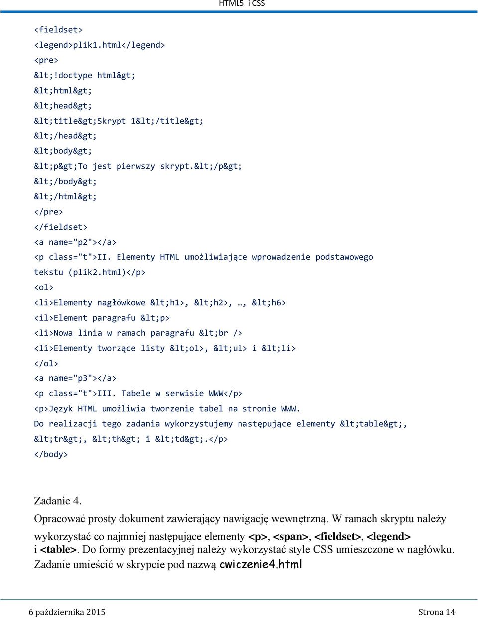 html)</p> <ol> <li>elementy nagłówkowe <h1>, <h2>,, <h6> <il>element paragrafu <p> <li>nowa linia w ramach paragrafu <br /> <li>elementy tworzące listy <ol>, <ul> i <li> </ol> <a name="p3"></a> <p