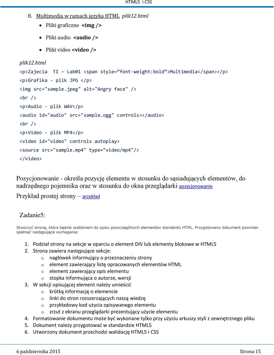 jpeg" alt="angry face" /> <br /> <p>audio - plik WAV</p> <audio id="audio" src="sample.ogg" controls></audio> <br /> <p>video - plik MP4</p> <video id="video" controls autoplay> <source src="sample.