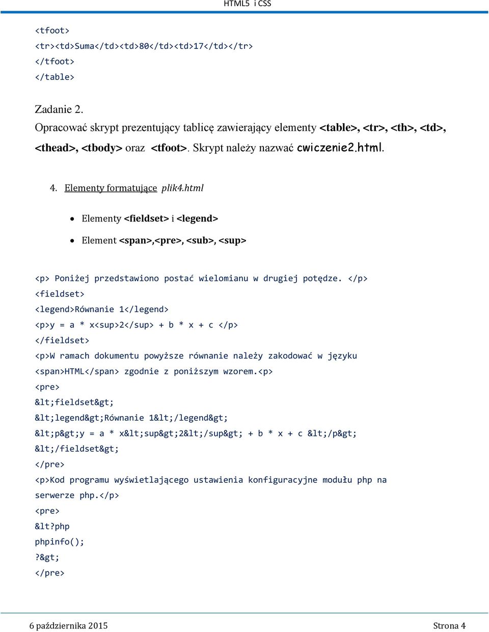 html Elementy <fieldset> i <legend> Element <span>,<pre>, <sub>, <sup> <p> Poniżej przedstawiono postać wielomianu w drugiej potędze.