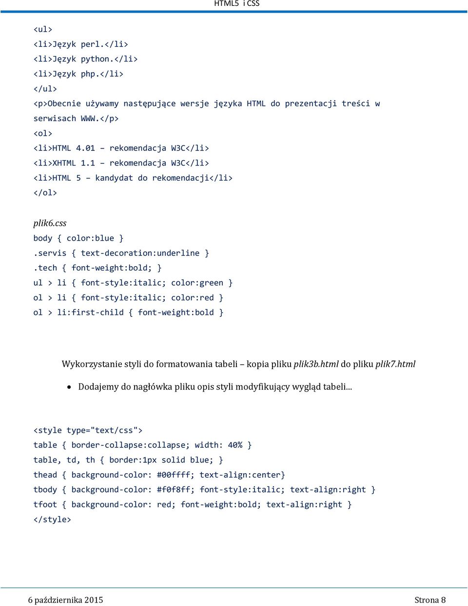 tech { font-weight:bold; } ul > li { font-style:italic; color:green } ol > li { font-style:italic; color:red } ol > li:first-child { font-weight:bold } Wykorzystanie styli do formatowania tabeli