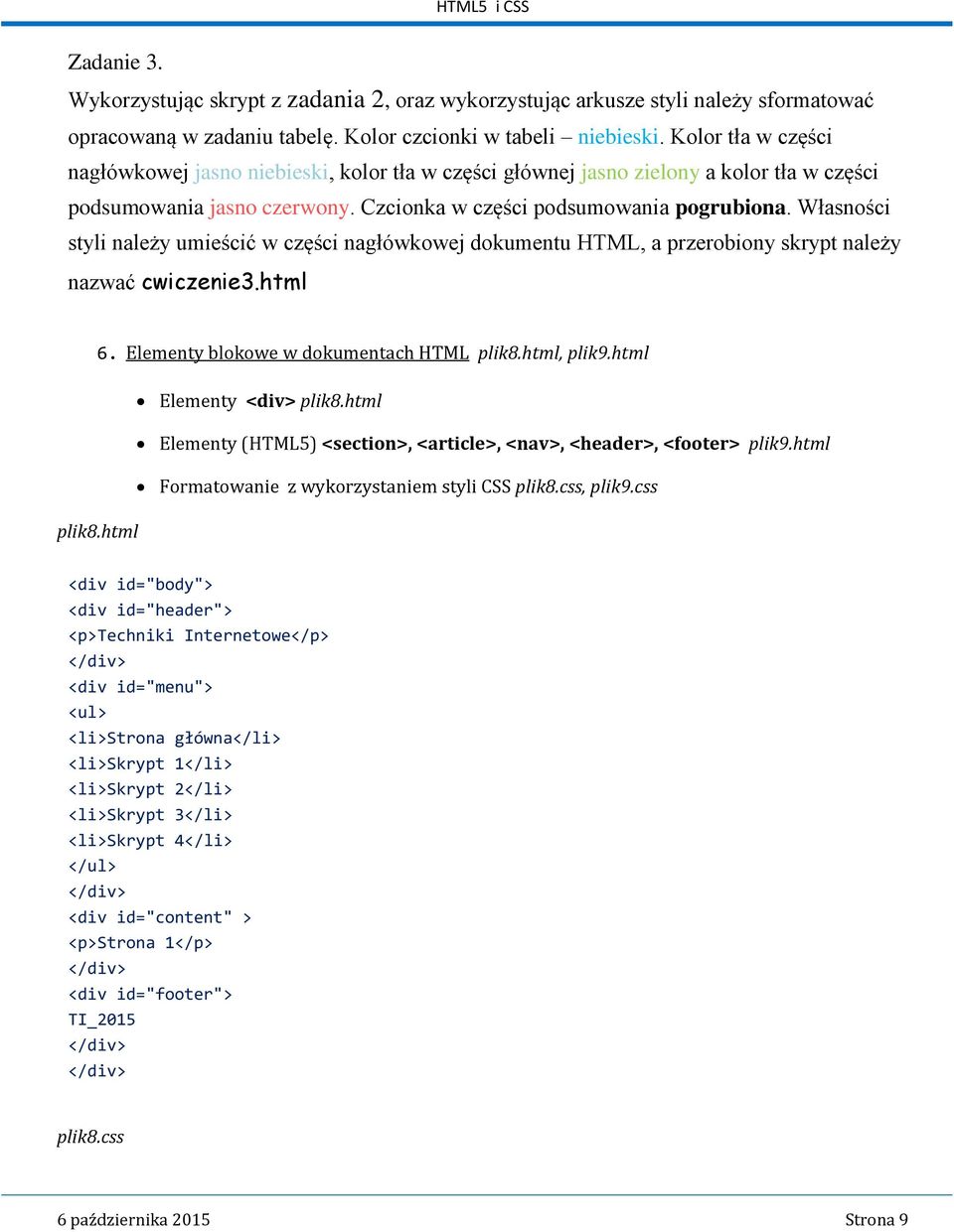 Własności styli należy umieścić w części nagłówkowej dokumentu HTML, a przerobiony skrypt należy nazwać cwiczenie3.html 6. Elementy blokowe w dokumentach HTML plik8.html, plik9.