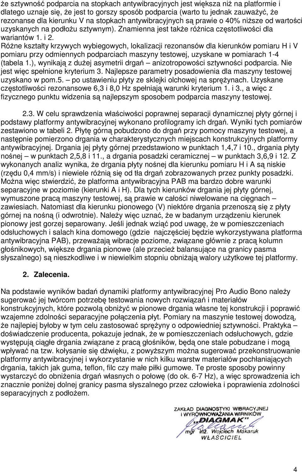 Ró ne kształty krzywych wybiegowych, lokalizacji rezonansów dla kierunków pomiaru H i V pomiaru przy odmiennych podparciach maszyny testowej, uzyskane w pomiarach 1- (tabela 1.