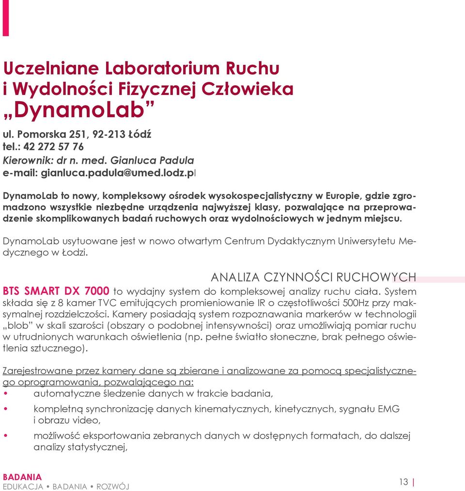 ruchowych oraz wydolnościowych w jednym miejscu. DynamoLab usytuowane jest w nowo otwartym Centrum Dydaktycznym Uniwersytetu Medycznego w Łodzi.