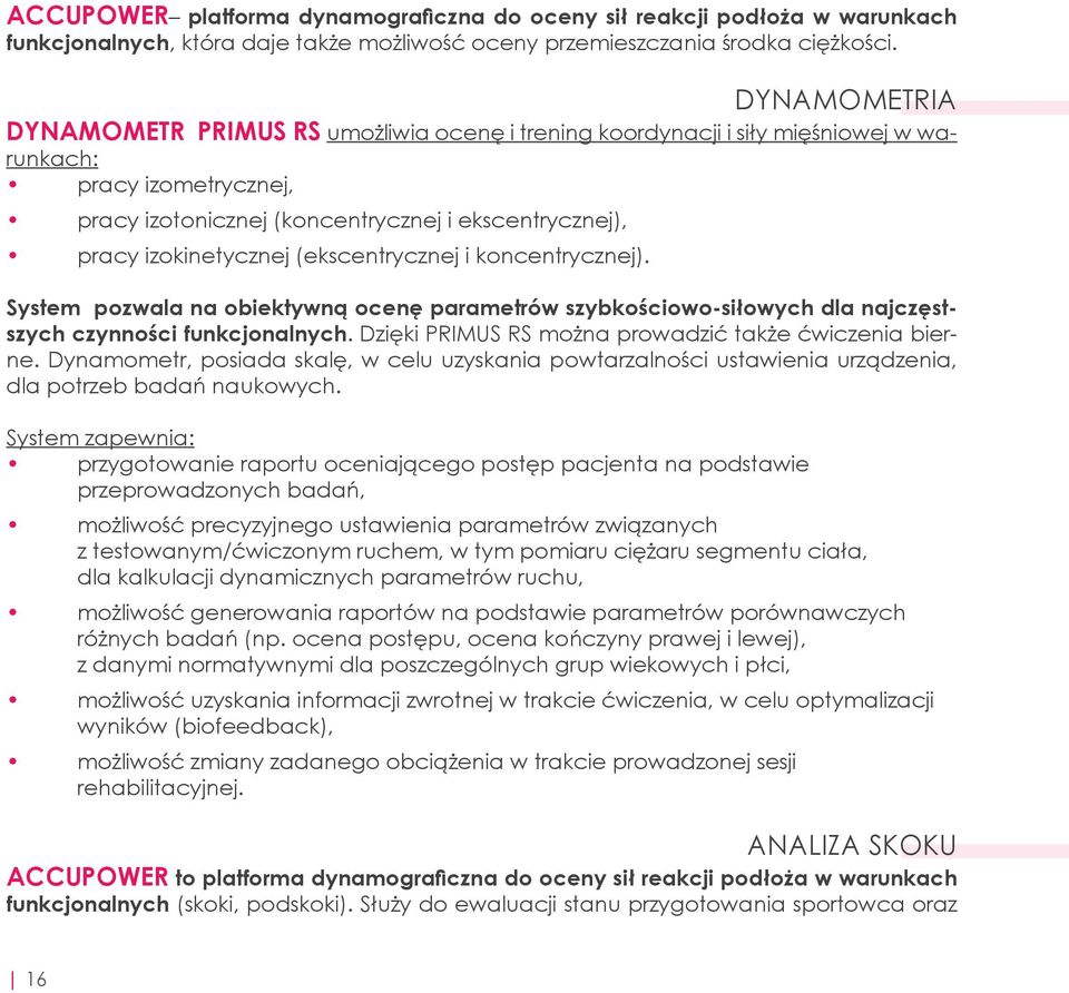 (ekscentrycznej i koncentrycznej). System pozwala na obiektywną ocenę parametrów szybkościowo-siłowych dla najczęstszych czynności funkcjonalnych.