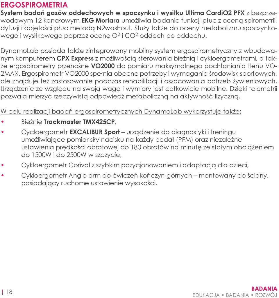 DynamoLab posiada także zintegrowany mobilny system ergospirometryczny z wbudowanym komputerem CPX Express z możliwością sterowania bieżnią i cykloergometrami, a także ergospirometry przenośne VO2000