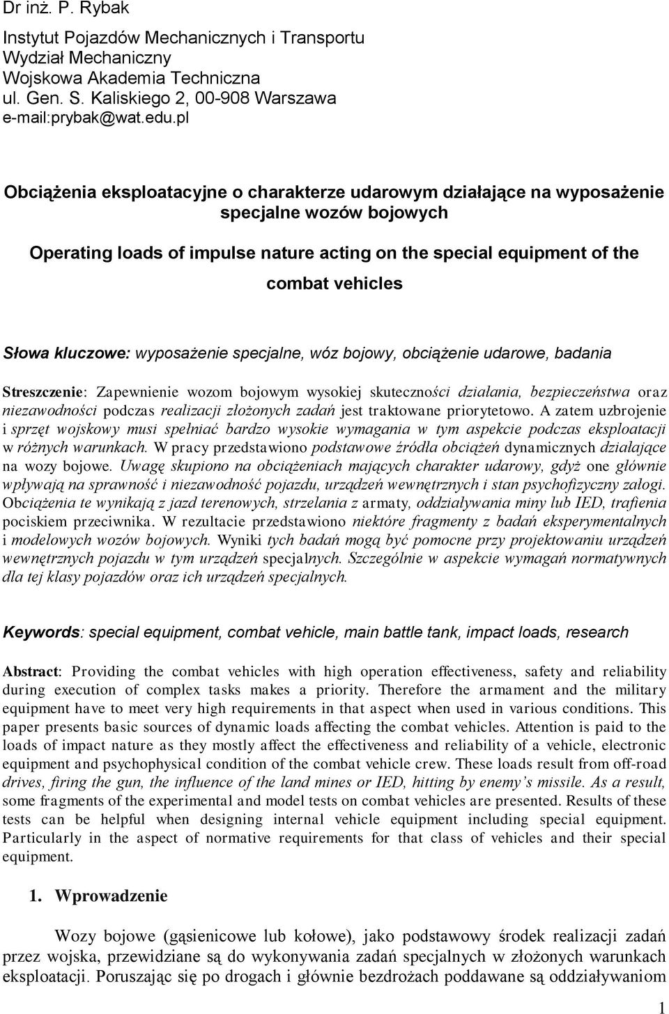 kluczowe: wyposażenie specjalne, wóz bojowy, obciążenie udarowe, badania Streszczenie: Zapewnienie wozom bojowym wysokiej skuteczności działania, bezpieczeństwa oraz niezawodności podczas realizacji
