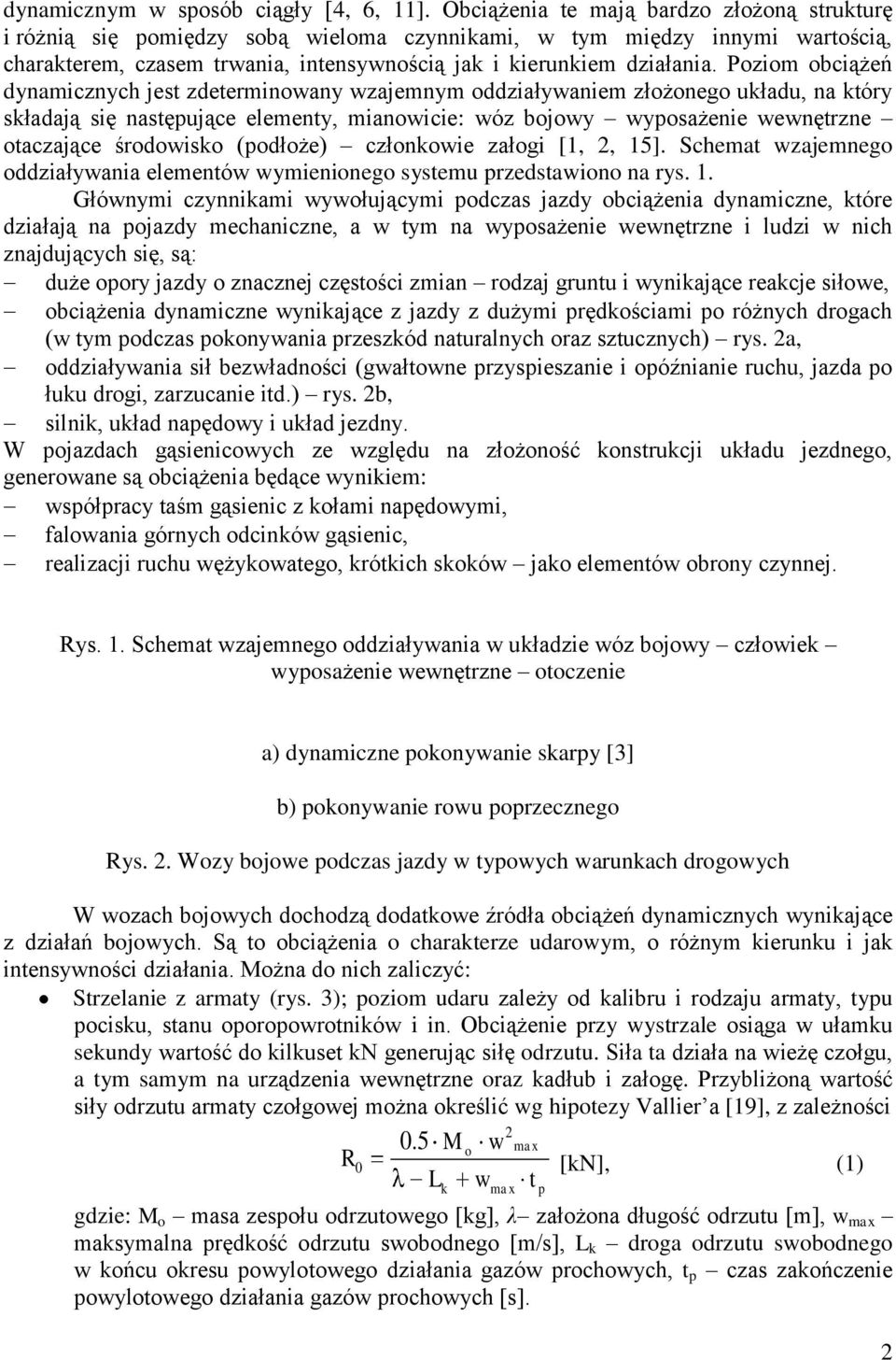 Poziom obciążeń dynamicznych jest zdeterminowany wzajemnym oddziaływaniem złożonego układu, na który składają się następujące elementy, mianowicie: wóz bojowy wyposażenie wewnętrzne otaczające