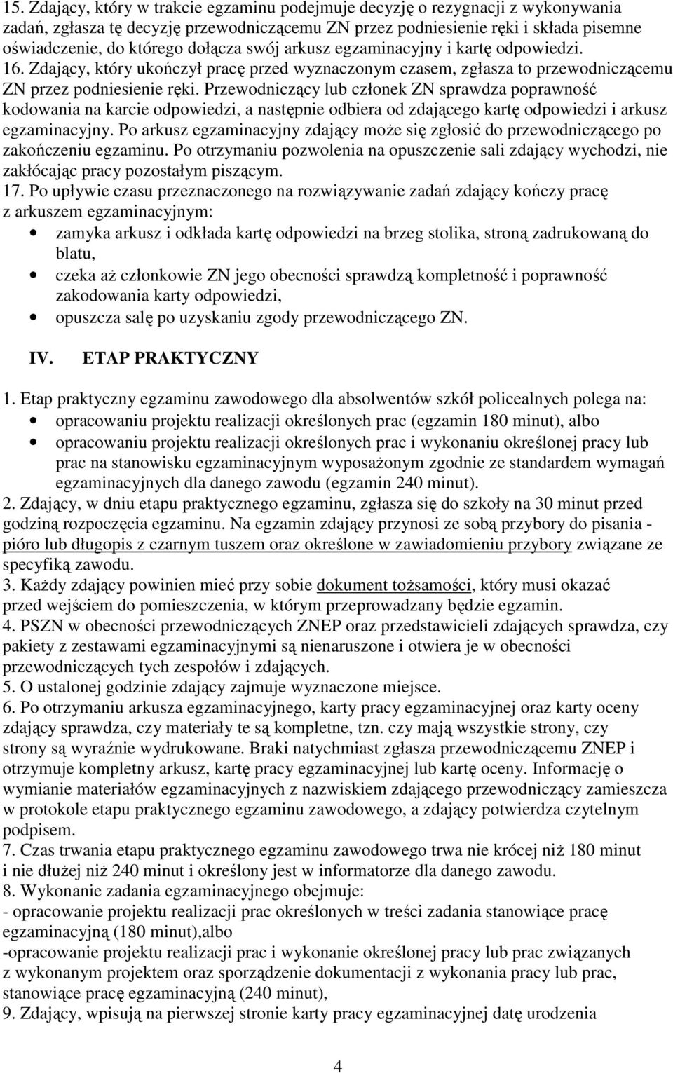 Przewodniczący lub członek ZN sprawdza poprawność kodowania na karcie odpowiedzi, a następnie odbiera od zdającego kartę odpowiedzi i arkusz egzaminacyjny.