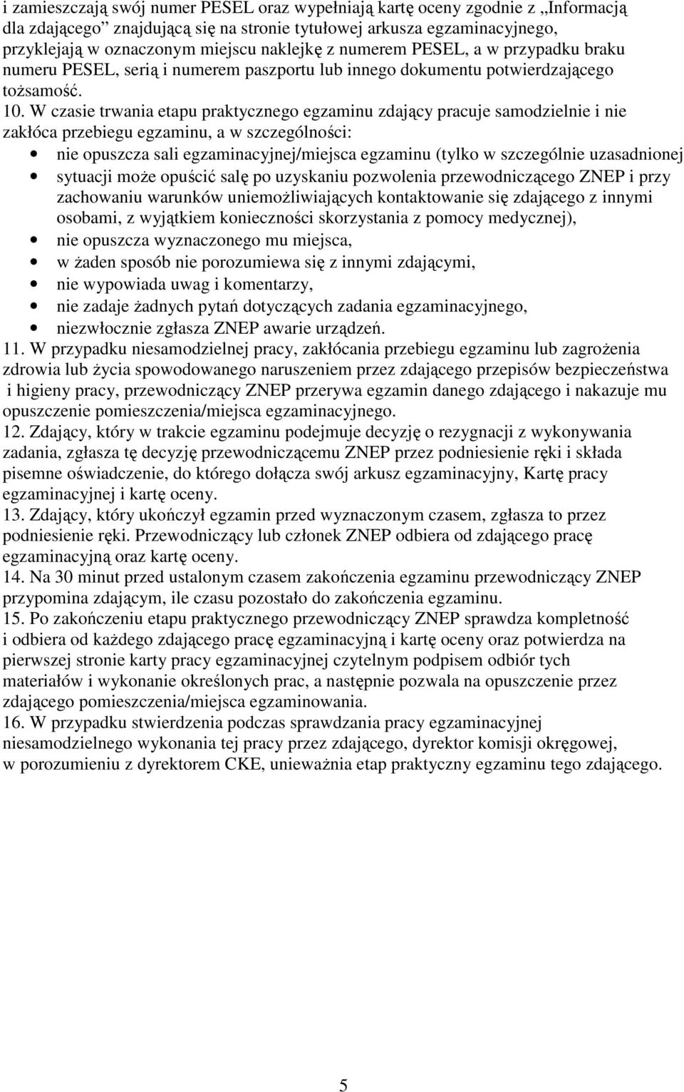 W czasie trwania etapu praktycznego egzaminu zdający pracuje samodzielnie i nie zakłóca przebiegu egzaminu, a w szczególności: nie opuszcza sali egzaminacyjnej/miejsca egzaminu (tylko w szczególnie