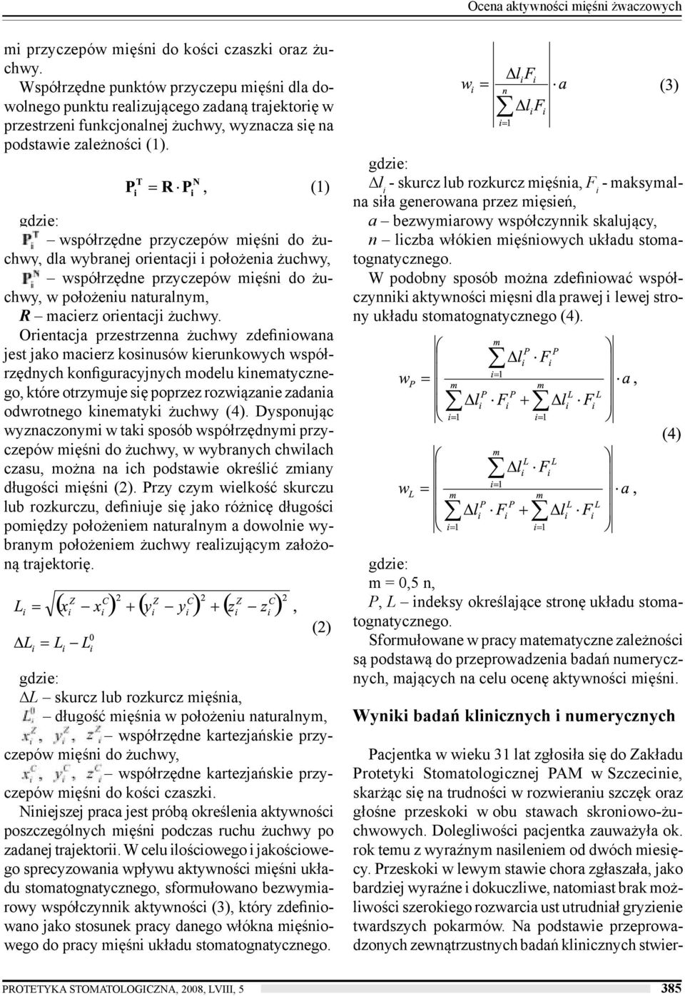 gdzie: współrzędne przyczepów mięśni do żuchwy, dla wybranej orientacji i położenia żuchwy, współrzędne przyczepów mięśni do żuchwy, w położeniu naturalnym, R macierz orientacji żuchwy.