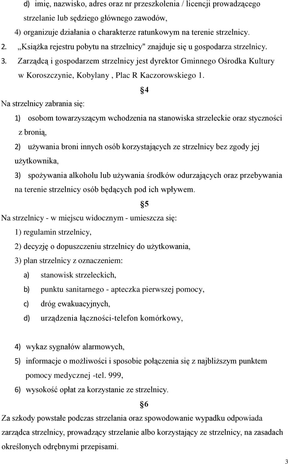 Zarządcą i gospodarzem strzelnicy jest dyrektor Gminnego Ośrodka Kultury w Koroszczynie, Kobylany, Plac R Kaczorowskiego 1.
