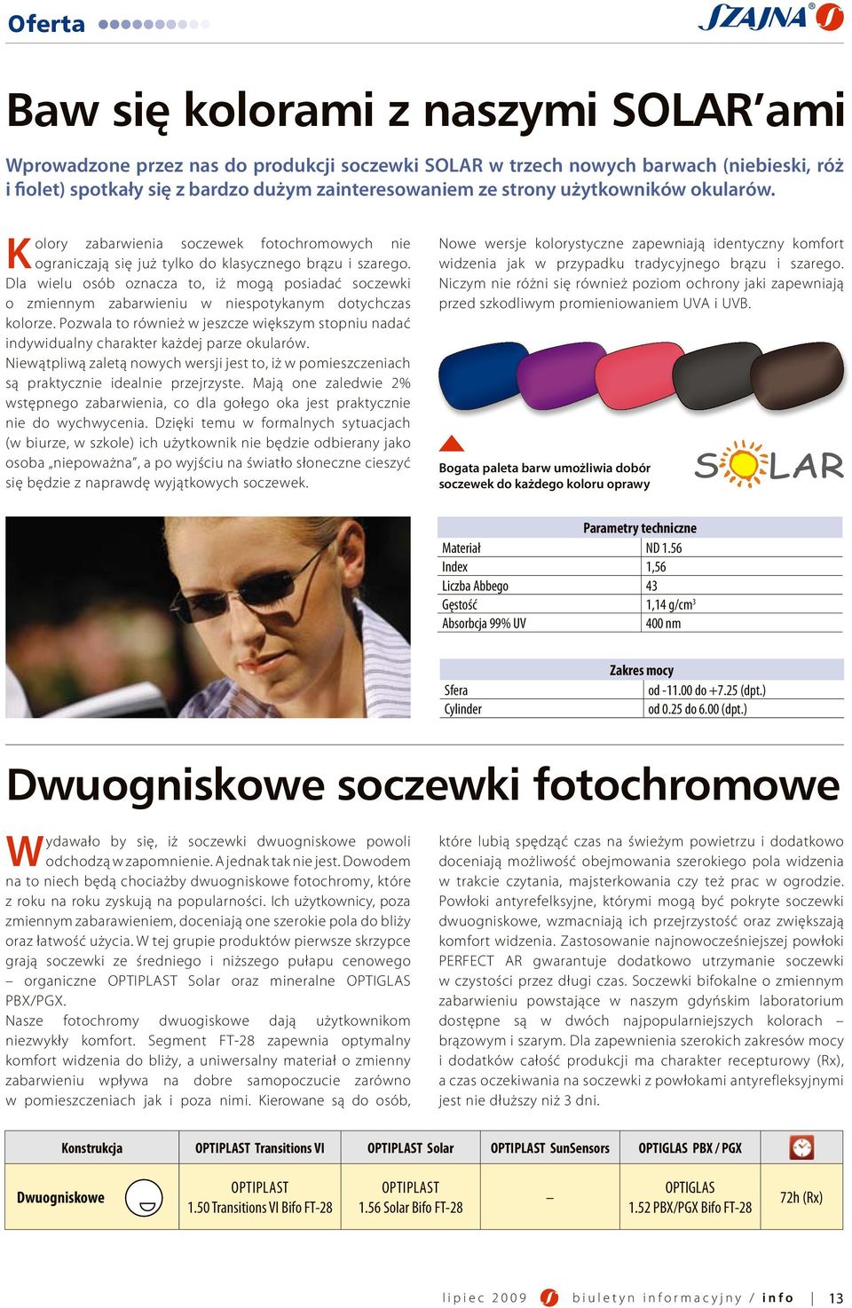 Dla wielu osób oznacza to, iż mogą posiadać soczewki o zmiennym zabarwieniu w niespotykanym dotychczas kolorze.