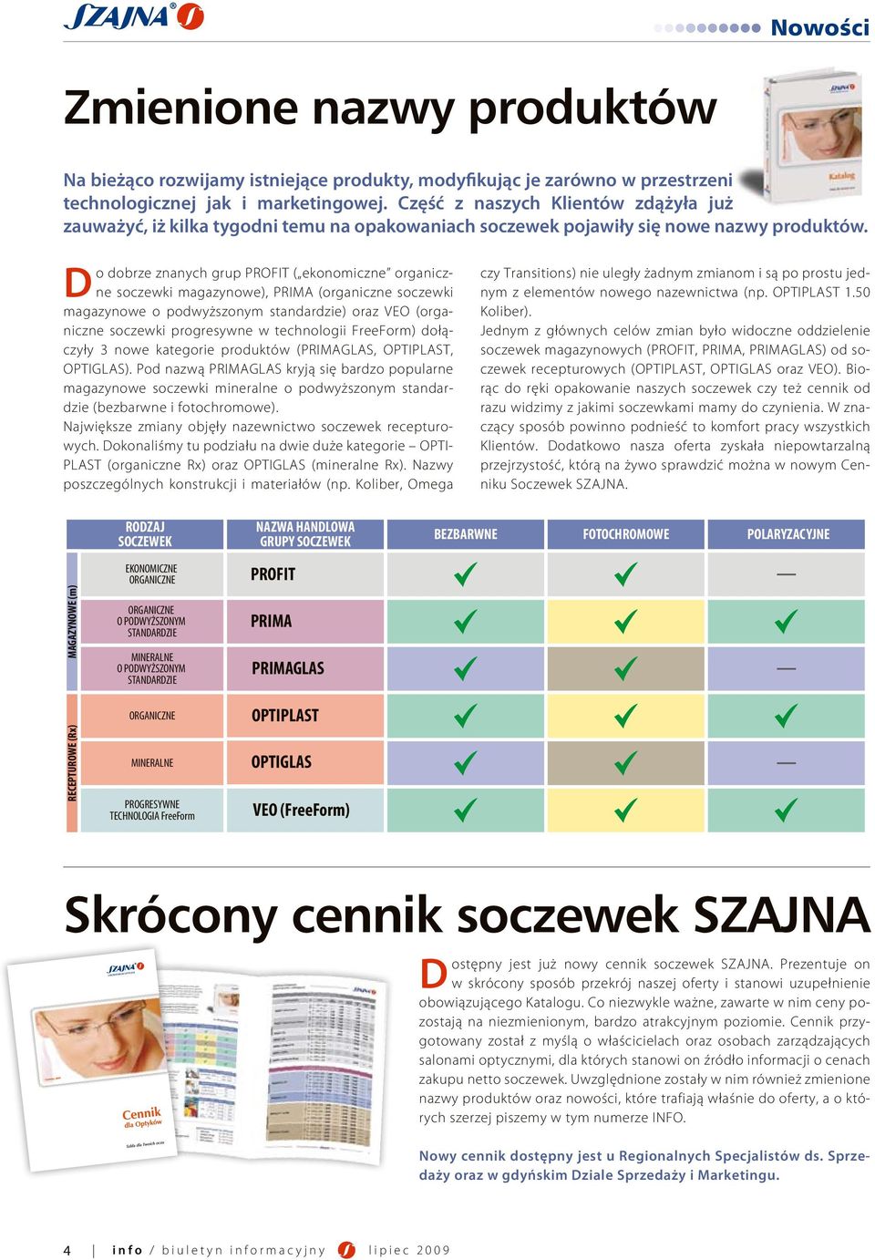 Do dobrze znanych grup PROFIT ( ekonomiczne organiczne soczewki magazynowe), PRIMA (organiczne soczewki magazynowe o podwyższonym standardzie) oraz VEO (organiczne soczewki progresywne w technologii