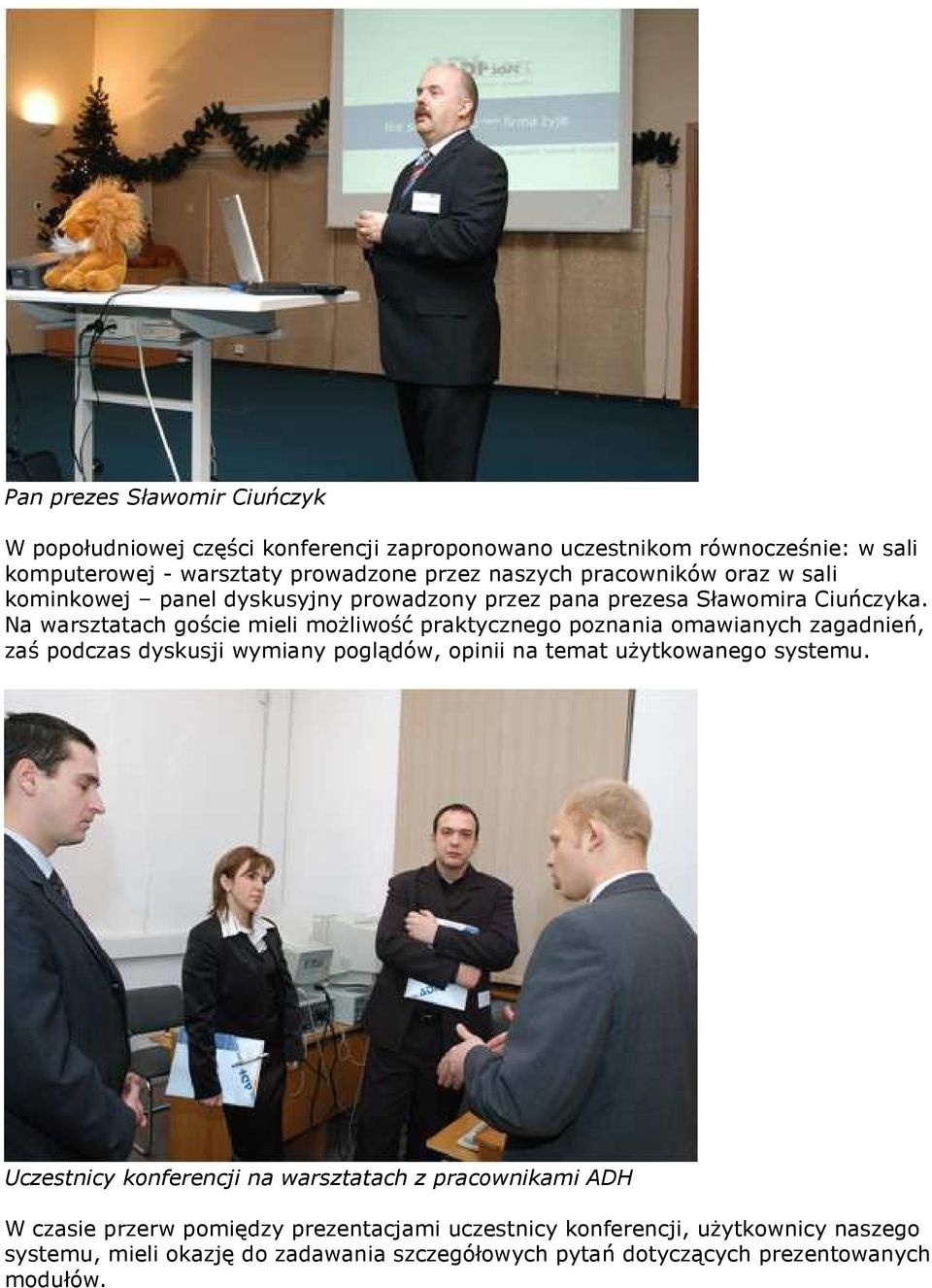 Na warsztatach goście mieli możliwość praktycznego poznania omawianych zagadnień, zaś podczas dyskusji wymiany poglądów, opinii na temat użytkowanego systemu.