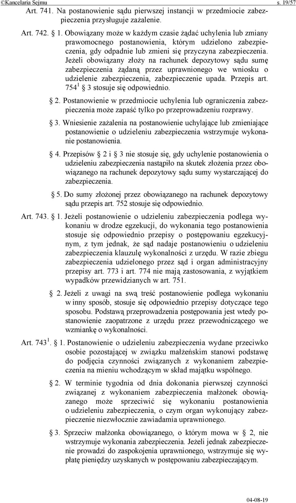 754 1 3 stosuje się odpowiednio. 2. Postanowienie w przedmiocie uchylenia lub ograniczenia zabezpieczenia może zapaść tylko po przeprowadzeniu rozprawy. 3. Wniesienie zażalenia na postanowienie uchylające lub zmieniające postanowienie o udzieleniu zabezpieczenia wstrzymuje wykonanie postanowienia.