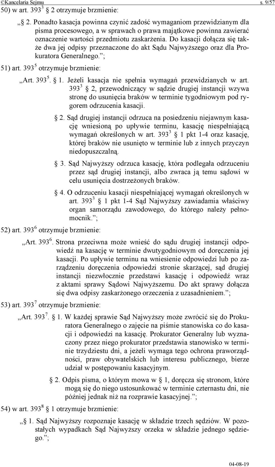 Do kasacji dołącza się także dwa jej odpisy przeznaczone do akt Sądu Najwyższego oraz dla Prokuratora Generalnego. ; 51) art. 393 5 otrzymuje brzmienie: Art. 393 5. 1.